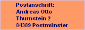 Postanschrift: 
Andreas Otto
Thurnstein 2
84389 Postmnster